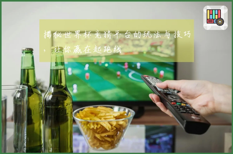 揭秘世界杯竞猜平台的玩法与技巧，让你赢在起跑线
