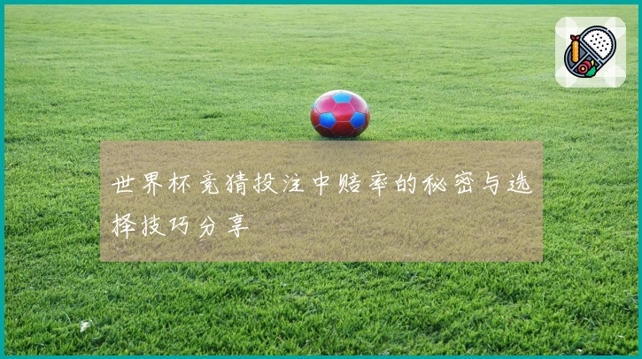 世界杯竞猜投注中赔率的秘密与选择技巧分享